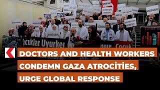 Doctors and health workers condemn Gaza atrocities, urge global response