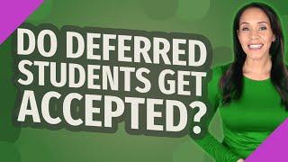 Do deferred students get accepted?