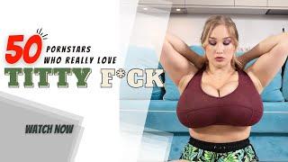 TOP 50 Pornstars Who Love Tittyf*ck   | Big Boobs Prnstars
