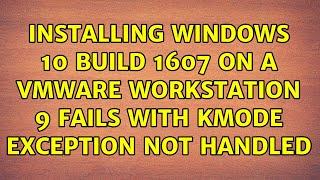 Installing Windows 10 Build 1607 on a VMWare Workstation 9 fails with KMODE EXCEPTION NOT HANDLED