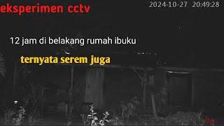 eksperimen cctv 12 jam di belakang rumah ibu saya, ternyata ngeri juga 