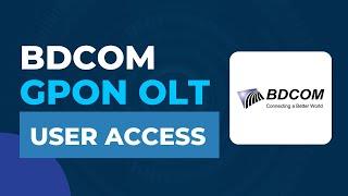 BDCOM GPON OLT Tutorial - User Access | BDCOM GPON OLT Configuration Step by Step