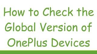 How to Check the Global Version of OnePlus Devices