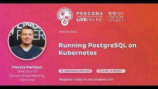 Mykola Marzhan - Percona - Running PostgreSQL on Kubernetes - Percona Live 2021