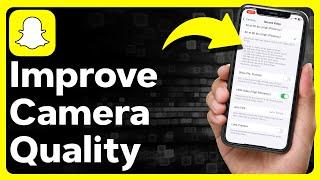 How To Improve Snapchat Camera Quality