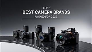 Top 5 Best Camera Brands Ranked for 2025 | Ultimate Guide for Photographers