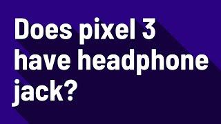 Does pixel 3 have headphone jack?