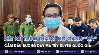 Xét xử “trùm” giang hồ Oanh “Hà” cùng đồng phạm trong vụ vận chuyển hơn 600kg ma túy xuyên quốc gia