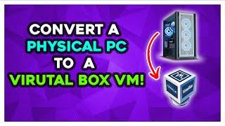 How To Convert a Physical PC To a Virtual Box Virtual Machine (Windows)