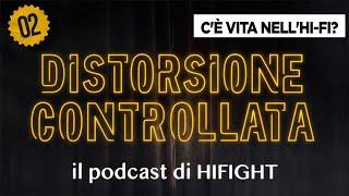 DISTORSIONE CONTROLLATA - il Podcast di HIFIGHT | Ep. 02 - C'è vita nell'Hi-Fi?