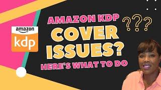 Amazon KDP Cover Issues? Here's What to Do To FIX Them (KDP Formatting Tips and Suggestions)