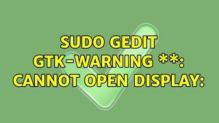 sudo gedit Gtk-WARNING \*\*: cannot open display: