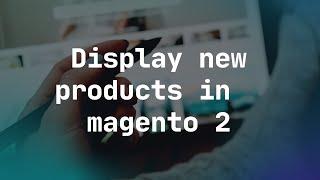 Display new products in  Magento 2 | How to Display Latest Products in Magento 2