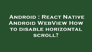 Android : React Native Android WebView How to disable horizontal scroll?