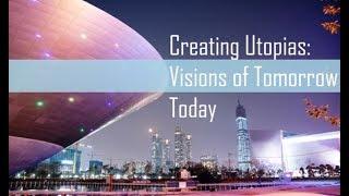 Creating Utopias: Visions of Tomorrow Today