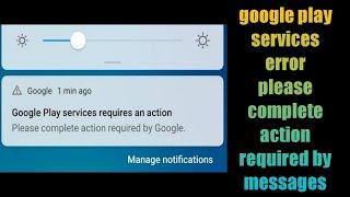 google play services error please complete action required by messages