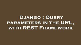 Django : Query parameters in the URL, with REST Framework