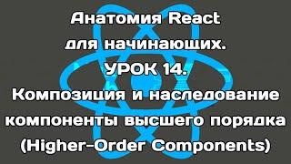 Анатомия React. Урок 14. Наследование vs. композиция. Компоненты высшего порядка.