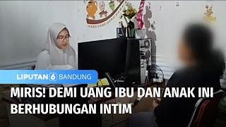 Miris! Demi Uang Ibu dan Anak Ini Berhubungan Intim | Liputan 6 Bandung