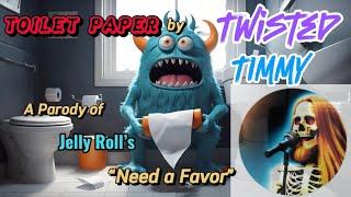 Jelly Roll “Need a favor” parody by        Twisted Timmy “Toilet paper”