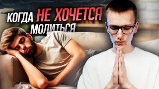 Что ДЕЛАТЬ, когда НЕ ХОЧЕТСЯ молиться