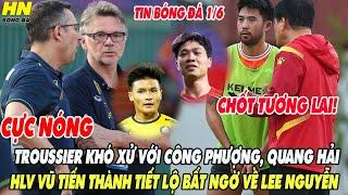 NÓNG: TROUSSIER KHÓ XỬ VỚI CÔNG PHƯỢNG, QUANG HẢI & HLV VŨ TIẾN THÀNH TIẾT LỘ BẤT NGỜ VỀ LEE NGUYỄN