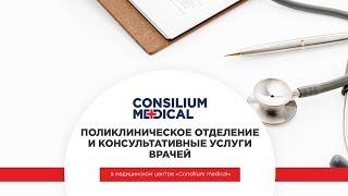 Амбулаторно-поликлиническая помощь в медицинском центре Consilium Medical