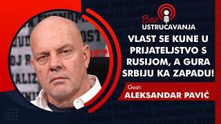 BEZ USTRUČAVANJA-Aleksandar Pavić: Vlast se kune u prijateljstvo s Rusijom, a gura Srbiju ka Zapadu!