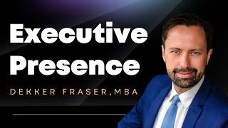 Executive Presence & Leadership Development 2024 (Dekker Fraser, MBA)