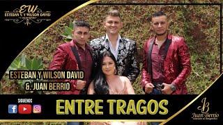 ENTRE TRAGOS  Juan Berrio FT Esteban Velásquez  y Wilson David  (VIDEO OFICIAL)