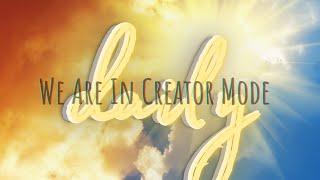 We Are In Creator Mode - Daily Guidance