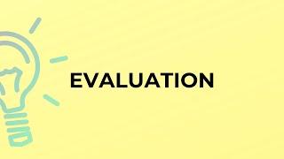 What is the meaning of the word EVALUATION?