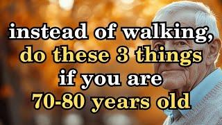 Are you between 70 and 80 years old Do you walk less Try these 9 things instead