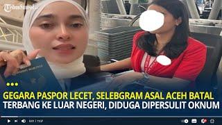 Viral Gegara Paspor Lecet, Selebgram Asal Aceh Batal Terbang ke Luar Negeri, Diduga Dipersulit Oknum