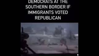 Democrats at the southern border if immigrants voted republican