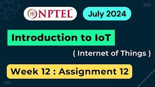 NPTEL Introduction to IoT (Internet of Things) Week 12 Assignment 12 Quiz Answers | 2024 July