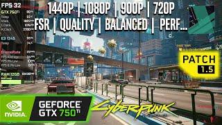 GTX 750 Ti | Cyberpunk 2077 (Patch 1.5) - FSR, 1440p, 1080p, 900p, 720p