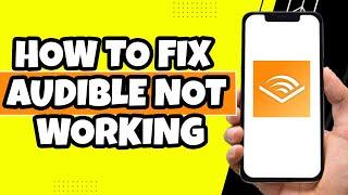 How To Fix Audible Not Working On Mobile (2023)