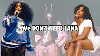 Sza we don’t care..we DON’T NEED LANA