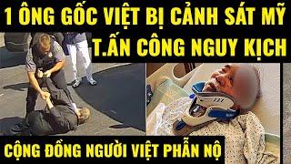 Cuộc sống ở Mỹ.1 Ông gốc Việt bị cảnh sát Mỹ t.ấn công nguy kịch, cộng đồng người Việt phẫn nộ