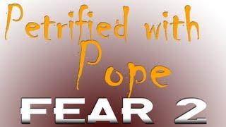 Petrified with Pope - Fear 2