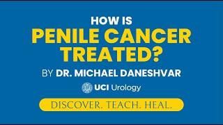 How is Penile Cancer Treated? by Dr. Michael Daneshvar - UC Irvine Department of Urology