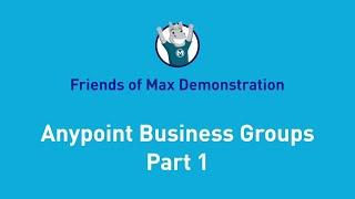 Anypoint Business Groups - Part 1 | Friends of Max Demonstration