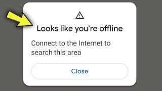 Google Maps || Look like you're offline | conect to the internet to search this area