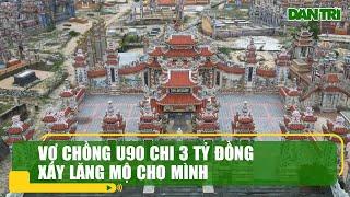 Vợ chồng U90 chi 3 tỷ đồng xây lăng mộ cho mình