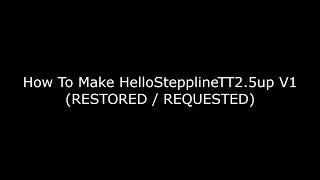 (RQ / RESTORED) How To Make HelloStepplineTT2.5up V1