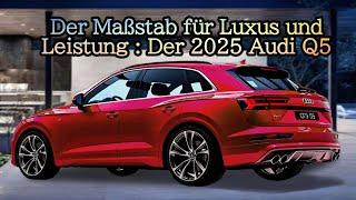 Der Maßstab für Luxus und Leistung : Der 2025 Audi Q5