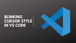 Blinking Cursor Style in Visual Studio Code.