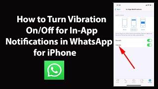 How to Turn Vibration On/Off for In-App Notifications in WhatsApp for iPhone?