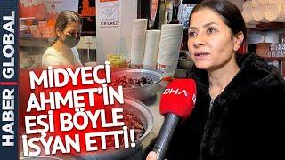 Midyeci Ahmet'in İntikam Şubesi! Eşi Böyle İsyan Etti